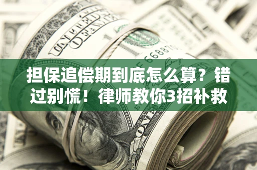 北京担保追偿期到底怎么算？错过别慌！律师教你3招补救