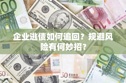 北京企业逃债如何追回？规避风险有何妙招？