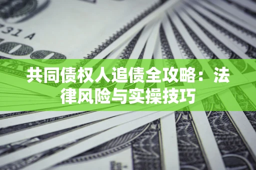 北京共同债权人追债全攻略：法律风险与实操技巧