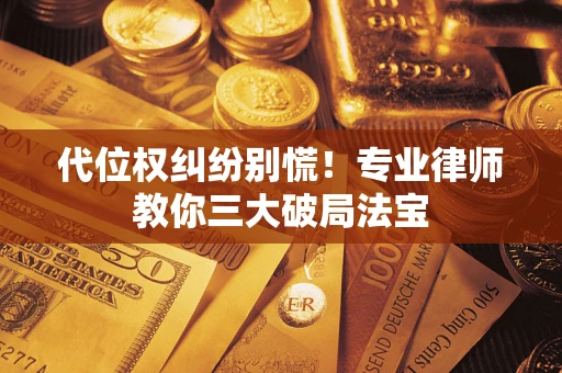 北京代位权纠纷别慌！专业律师教你三大破局法宝