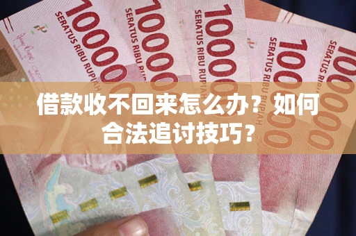北京借款收不回来怎么办？如何合法追讨技巧？