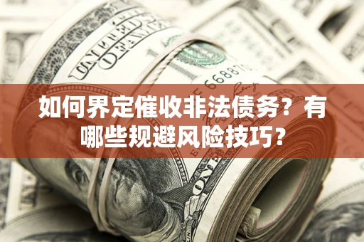 北京如何界定催收非法债务？有哪些规避风险技巧？