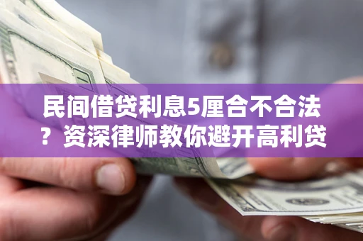 北京民间借贷利息5厘合不合法？资深律师教你避开高利贷陷阱
