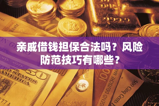 北京亲戚借钱担保合法吗？风险防范技巧有哪些？