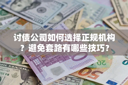 北京讨债公司如何选择正规机构？避免套路有哪些技巧？