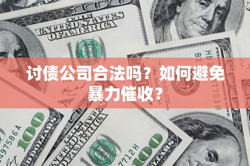 北京讨债公司合法吗？如何避免暴力催收？