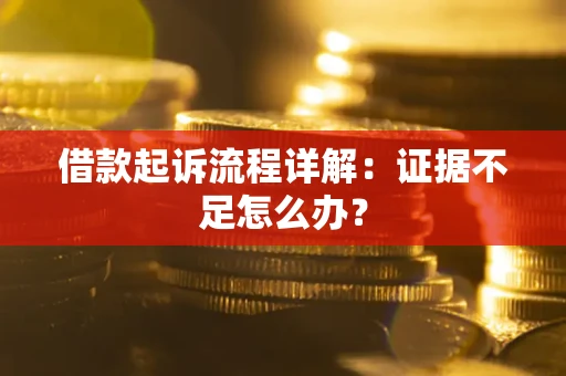 北京借款起诉流程详解：证据不足怎么办？