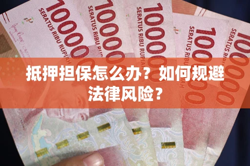 北京抵押担保怎么办？如何规避法律风险？