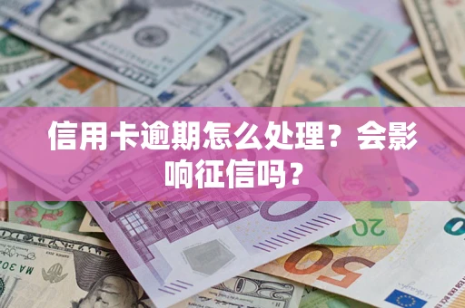 北京信用卡逾期怎么处理？会影响征信吗？