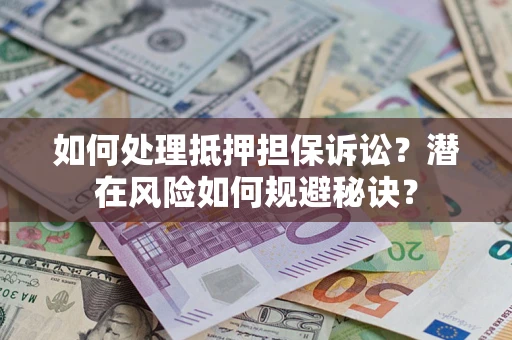 北京如何处理抵押担保诉讼？潜在风险如何规避秘诀？