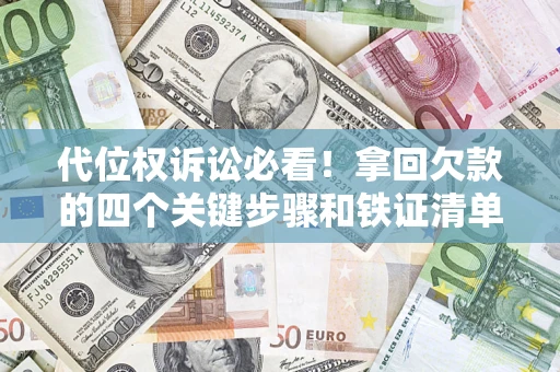 北京代位权诉讼必看!拿回欠款的四个关键步骤和铁证清单 北京代位权诉讼必看!拿回欠款的四个关键步骤和铁证清单