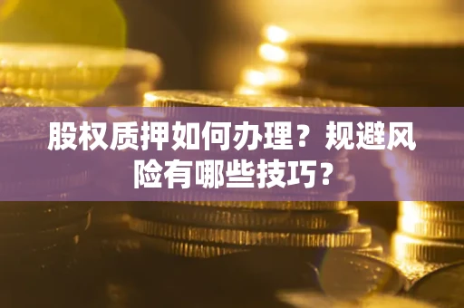 北京股权质押如何办理？规避风险有哪些技巧？