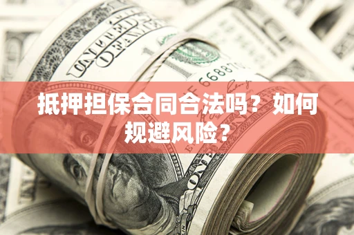 北京抵押担保合同合法吗？如何规避风险？