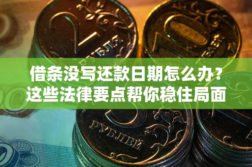 北京借条没写还款日期怎么办？这些法律要点帮你稳住局面