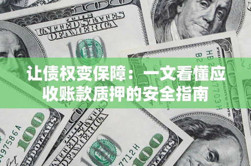北京让债权变保障：一文看懂应收账款质押的安全指南