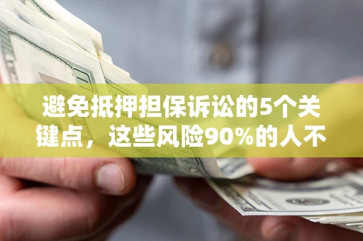 北京避免抵押担保诉讼的5个关键点，这些风险90%的人不知道！