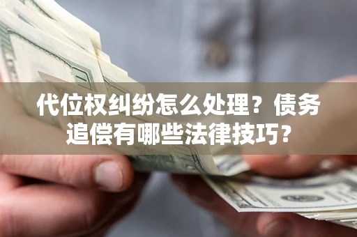 北京代位权纠纷怎么处理？债务追偿有哪些法律技巧？