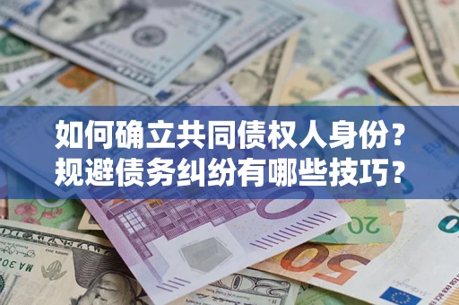 北京如何确立共同债权人身份？规避债务纠纷有哪些技巧？