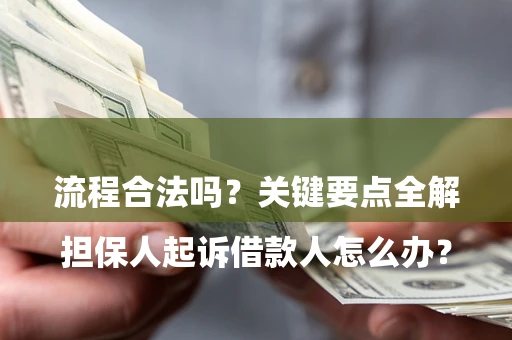 北京

担保人起诉借款人怎么办？流程合法吗？关键要点全解析