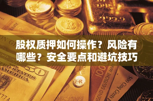 北京股权质押如何操作？风险有哪些？安全要点和避坑技巧？