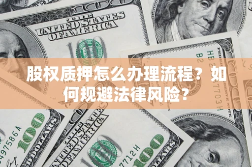 北京股权质押怎么办理流程？如何规避法律风险？
