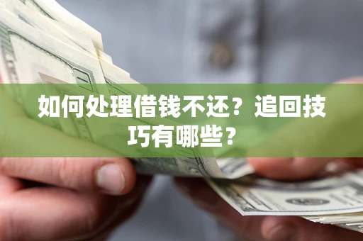 北京如何处理借钱不还？追回技巧有哪些？
