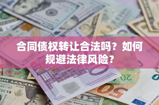 北京合同债权转让合法吗？如何规避法律风险？