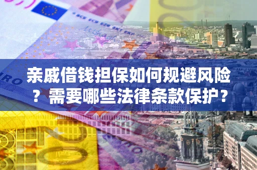 北京亲戚借钱担保如何规避风险？需要哪些法律条款保护？