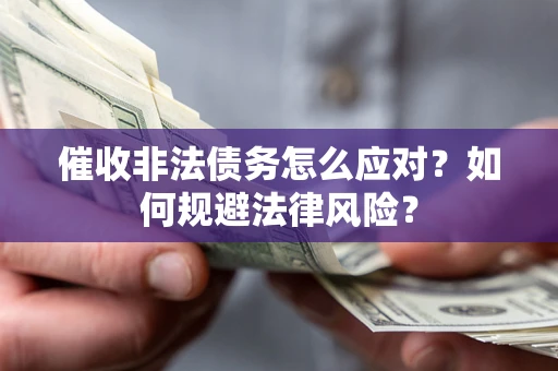 北京催收非法债务怎么应对？如何规避法律风险？