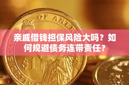 北京亲戚借钱担保风险大吗？如何规避债务连带责任？