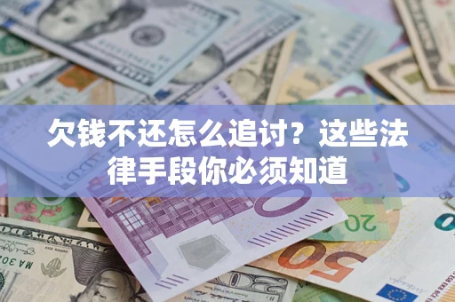 北京欠钱不还怎么追讨？这些法律手段你必须知道