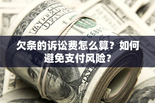 北京欠条的诉讼费怎么算？如何避免支付风险？
